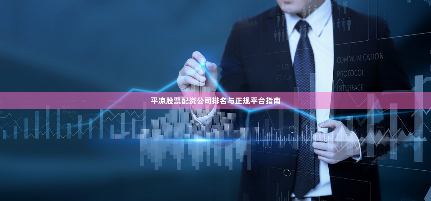平凉股票配资公司排名与正规平台指南