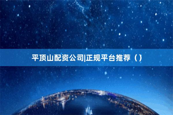 平顶山配资公司|正规平台推荐()