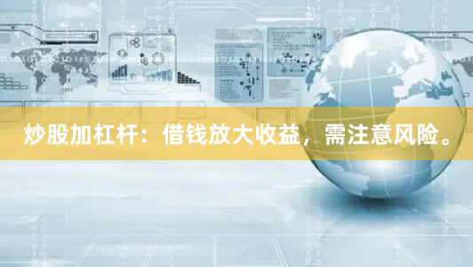 炒股加杠杆:借钱放大收益,需注意风险。